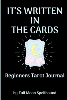 It's Written In The Cards Beginners Tarot Journal: Track Tarot Sessions As You Practice and Learn the Art of Reading Tarot