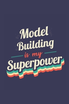 Model Building Is My Superpower: A 6x9 Inch Softcover Diary Notebook With 110 Blank Lined Pages. Funny Vintage Model Building Journal to write in. Mod