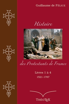 Paperback Histoire des Protestants de France, livres 1 ? 4 (1521-1787) [French] Book