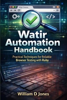 Watir Automation Handbook: Practical Techniques for Reliable Browser Testing with Ruby