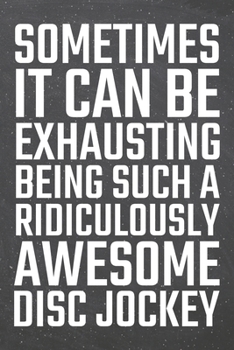 Sometimes it can be Exhausting being such a Ridiculously Awesome Disc Jockey: Disc Jockey Dot Grid Notebook, Planner or Journal | 110 Dotted Pages | ... Jockey Gift Idea for Christmas or Birthday