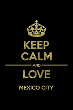 KEEP CALM AND LOVE MEXICO CITY Notebook: Lined Notebook/Journal Gift 120 Pages, 6x9 Soft Cover,Matte Finish