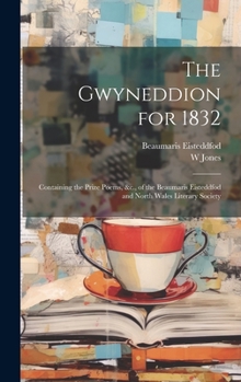 Hardcover The Gwyneddion for 1832: Containing the Prize Poems, &c., of the Beaumaris Eisteddfod and North Wales Literary Society Book