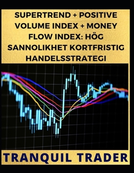 Paperback Supertrend + Positive Volume Index + Money Flow Index: Hög Sannolikhet Kortfristig Handelsstrategi [Swedish] Book