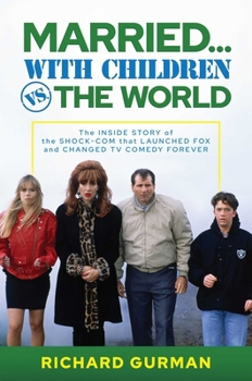 Hardcover Married... with Children vs. the World: The Inside Story of the Shock-Com That Launched Fox and Changed TV Comedy Forever Book