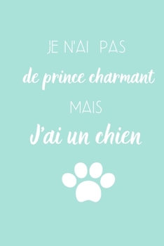 Paperback Je n'ai pas de prince charmant mais J'ai un chien: Carnet de notes citation dr?le - 120 pages lign?es - Format 15,24 cm X 22,8 cm- Couverture souple f [French] Book