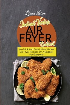 Paperback Instant Vortex Air fryer Cookbook: 50 Quick And Easy Instant Vortex Air Fryer Recipes On A Budget For Everyone Book