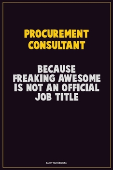 Paperback Procurement Consultant, Because Freaking Awesome Is Not An Official Job Title: Career Motivational Quotes 6x9 120 Pages Blank Lined Notebook Journal Book