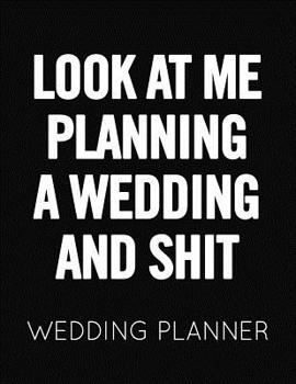 Paperback Look at Me Planning a Wedding and Shit: Black and White Wedding Planner Book and Organizer with Checklists, Guest List and Seating Chart Book