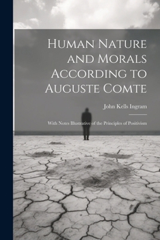 Paperback Human Nature and Morals According to Auguste Comte: With Notes Illustrative of the Principles of Positivism Book