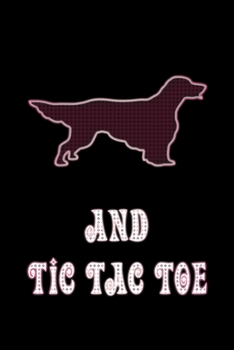 And Tic Tac Toe: Dog Owners And Tic Tae Toe Board Game Enthusiasts Book 6"x9" 100 pages Notebook