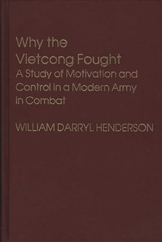 Why the Vietcong Fought: A Study of Motivation and Control in a Modern Army in Combat - Book #31 of the Contributions in Political Science