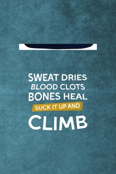 Sweat Dries Blood Clots Bones Heal Suck It Up And Climb: Notebook Journal Composition Blank Lined Diary Notepad 120 Pages Paperback Blue Texture Climb