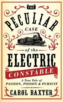 Paperback The Peculiar Case of the Electric Constable: A True Tale of Passion, Poison & Pursuit Book