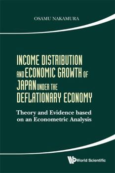 Hardcover Income Distribution and Economic Growth of Japan Under the Deflationary Economy: Theory and Evidence Based on an Econometric Analysis Book