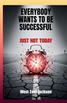 Everybody Wants to be Successful, Just Not Today: 23 Principles