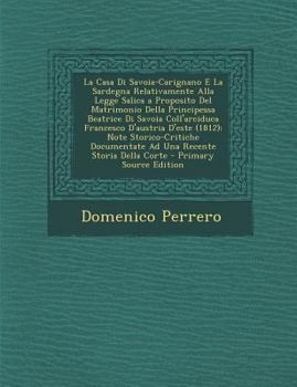 Paperback La Casa Di Savoia-Carignano E La Sardegna Relativamente Alla Legge Salica a Proposito del Matrimonio Della Principessa Beatrice Di Savoia Coll'arcidu [Italian] Book