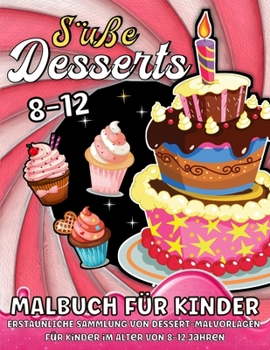 Paperback Süße Desserts Malbuch Für Kinder Ab 8 Jahre: Süßigkeiten-Malbuch für Mädchen und Jungen Super Süßes Malbuch mit Kuchen, Süßigkeiten, Muffins, Eis, Mak [German] Book