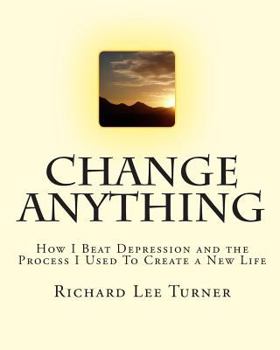 Paperback Change Anything: How I Beat Depression and the Process I Used to Create a New Life Book