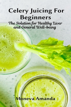 Paperback Celery Juicing for Beginners: The Solution for Healthy Liver and General well-being Book