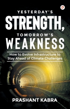 Paperback Yesterday's Strength, Tomorrow's Weakness: How to Evolve Infrastructure to Stay Ahead of Climate Challenges Book