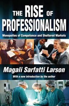 Paperback The Rise of Professionalism: Monopolies of Competence and Sheltered Markets Book