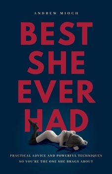 Paperback Best She Ever Had: Practical Advice and Powerful Techniques So You're the One She Brags About Book