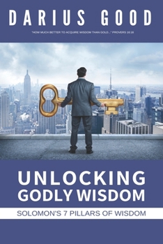 Paperback Unlocking Godly Wisdom: Solomon's 7 Pillars of Wisdom Book