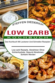 Paperback Low Carb Kochbuch: Das Kochbuch Mit Leckeren Und Schnellen Rezepten (Low-carb Rezepte, Abnehmen Ohne Kohlenhydrate, Gesund Abnehmen, Schl [German] Book