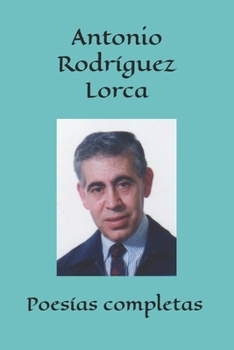 Antonio Rodríguez Lorca: poesías completas (Spanish Edition)