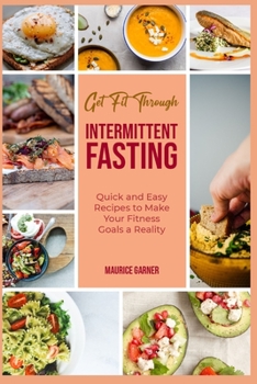 Paperback Get Fit through Intermittent Fasting: Quick and Easy Recipes to Make Your Fitness Goals a Reality Book
