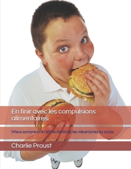 Paperback En finir avec les compulsions alimentaires.: Mieux comprendre l'alimentation et les mécanismes du corps. [French] Book