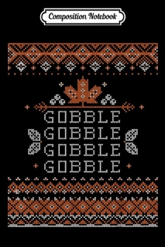 Composition Notebook: Funny Thanksgiving Gobble Gobble Gobble Turkey  Journal/Notebook Blank Lined Ruled 6x9 100 Pages
