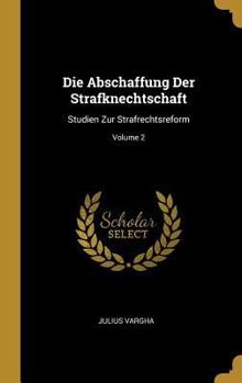 Hardcover Die Abschaffung Der Strafknechtschaft: Studien Zur Strafrechtsreform; Volume 2 [German] Book