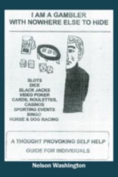 Paperback I Am a Gambler With Nowhere Else to Hide: A Thought Provoking Self Help Guide for Individuals Book