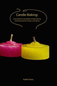 Paperback Candle Making: Easy Guide on Incredible Candlemaking with Essential Oils, Herbs, and Spices Book