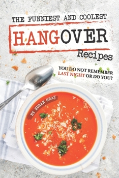 Paperback The Funniest and Coolest Hangover Recipes: You Do Not Remember Last Night or Do You? Book