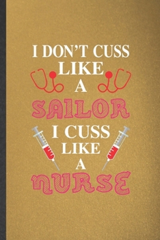 Paperback I Don't Cuss Like a Sailor I Cuss Like a Nurse: Funny Nurse Appreciation Blank Lined Notebook/ Journal For Nursing School Student, Inspirational Sayin Book