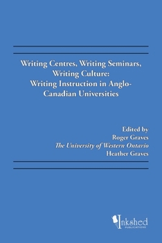 Paperback Writing Centres, Writing Seminars, Writing Culture: Writing Instruction in Anglo-Canadian Universities Book