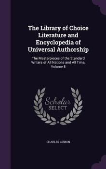 Hardcover The Library of Choice Literature and Encyclopedia of Universal Authorship: The Masterpieces of the Standard Writers of All Nations and All Time, Volum Book