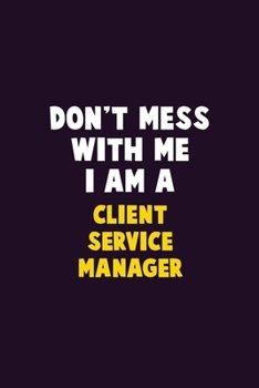 Paperback Don't Mess With Me, I Am A Client Service Manager: 6X9 Career Pride 120 pages Writing Notebooks Book