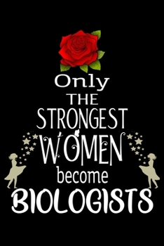 Paperback Only The Strongest Women become Biologists: Appreciation Notebook/Journal Homebook For your favorite Biologist - 6"x9", 120 pages - Lined - Biologist Book