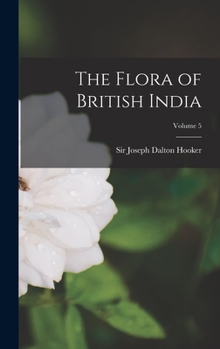 Hardcover The Flora of British India; Volume 5 Book