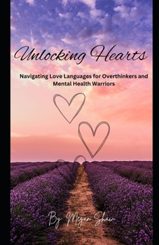 Paperback Unlocking Hearts: Navigating Love Languages for Overthinkers and Mental Health Warriors Book