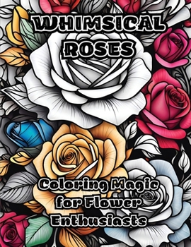 Paperback Whimsical Roses: Coloring Magic for Flower Enthusiasts Book