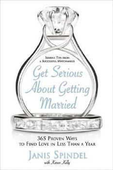 Hardcover Get Serious about Getting Married: 365 Proven Ways to Find Love in Less Than a Year Book