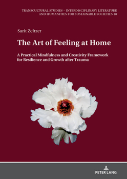 Hardcover The Art of Feeling at Home: A Practical Mindfulness and Creativity Framework for Resilience and Growth after Trauma Book