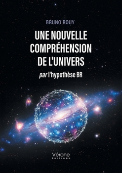 Paperback Une nouvelle compréhension de l'Univers: par l'hypothèse BR [French] Book