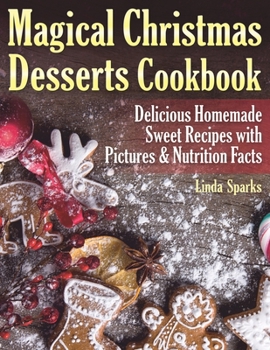 Paperback Magical Christmas Desserts Cookbook: Delicious Homemade Sweet Recipes with Pictures and Nutrition Facts Book