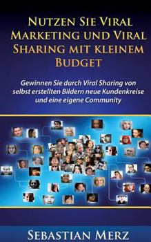 Paperback Nutzen Sie Viral Marketing und Viral Sharing mit kleinem Budget: Gewinnen Sie durch Viral Sharing von selbst erstellten Bildern neue Kundenkreise und [German] Book